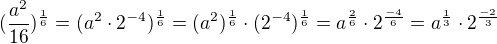 $(\frac{a^{2}}{16})^{\frac{1}{6}}=(a^{2}\cdot 2^{-4})^{\frac{1}{6}}=(a^{2})^{\frac{1}{6}}\cdot (2^{-4})^{\frac{1}{6}}=a^{\frac{2}{6}}\cdot 2^{\frac{-4}{6}}=a^{\frac{1}{3}}\cdot 2^{\frac{-2}{3}}$