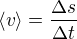 $\langle v \rangle = \frac{\Delta s}{\Delta t}$
