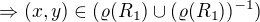$\Rightarrow (x,y) \in (\varrho(R_1) \cup (\varrho(R_1))^{-1})$