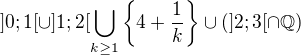 $]0;1[\cup]1;2[\bigcup_{k\ge 1}\{4+ \frac1 k \}\cup (]2;3[\cap\mathbb{Q})$