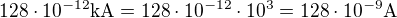 kopírovat do textarea $128\cdot 10^{-12} \text{kA} = 128\cdot 10^{-12}\cdot 10^3=128\cdot 10^{-9}\text{A}$