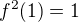 $f^2(1)=1$