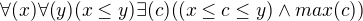 $ \forall (x)\forall (y)(x\le y)\exists (c)((x\le c \le y) \wedge max(c))$
