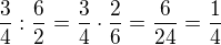 $\frac{3}{4} : \frac{6}{2} = \frac{3}{4} \cdot \frac{2}{6} = \frac{6}{24} = \frac{1}{4}$