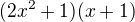 $(2x^2+1)(x+1)$
