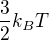 $\frac{3}{2} k_B T$