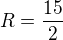 $R=\frac{15}{2}$