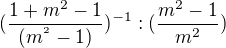 $(\frac{1+m^{2}-1}{(m^{^{2}}-1)})^{-1}:(\frac{m^{2}-1}{m^{2}})$