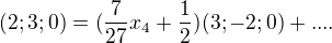 $(2;3;0)=(\frac 7{27}x_4+ \frac12)(3;-2;0)+....$