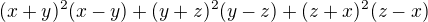 $(x+y)^{2}(x-y)+(y+z)^{2}(y-z)+(z+x)^{2}(z-x)$