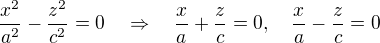 $\frac{x^2}{a^2}-\frac{z^2}{c^2}=0\quad\Rightarrow \quad \frac{x}{a}+\frac{z}{c}=0, \quad \frac{x}{a}-\frac{z}{c}=0$