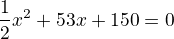 $\frac12x^2+53x+150=0$