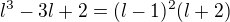 $l^3-3l+2=(l-1)^2(l+2)$