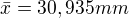 $\bar{x}=30,935mm$