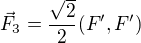 $\vec F_3=\frac{\sqrt{2}}{2}(F',F')$