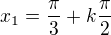 $x_1=\frac\pi3+k\frac\pi2$