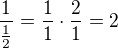 $\frac{1}{\frac{1}{2}} = \frac{1}{1} \cdot \frac{2}{1} = 2$