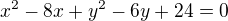 $x^{2}-8x+y^{2}-6y+24=0$