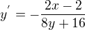 $y^{'}=-\frac{2x-2}{8y+16}$