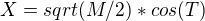 $X = sqrt(M/2) * cos(T)$
