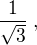 $\frac{1}{\sqrt{3}}\;,$