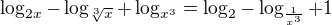 $\log_{2x}-\log_{\sqrt[3]{x}}+\log_{x^{3}}=\log_{2}-\log_{\frac{1}{x^{3}}}+1$