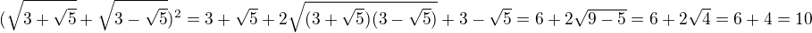 $(\sqrt{3+\sqrt5}+\sqrt{3-\sqrt 5})^2=3+\sqrt 5 + 2\sqrt{(3+\sqrt 5)(3-\sqrt 5)}+3-\sqrt 5=6+2\sqrt{9-5}=6+2\sqrt 4 = 6+4=10$