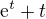 $\mathrm{e}^{t} + t$