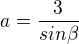 $a=\frac{3}{sin\beta}$