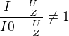 $\frac{I-\frac{U}{Z}}{I0-\frac{U}{Z}}\neq 1$