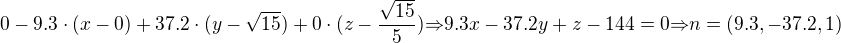 $0-9.3\cdot(x-0)+37.2\cdot(y-\sqrt{15})+0\cdot(z-\frac{\sqrt{15}}{5}){\Rightarrow}9.3x-37.2y+z-144=0{\Rightarrow}n=(9.3,-37.2,1)$