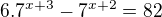 $6.7^{x+3}-7^{x+2}=82$