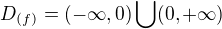 $D_{(f)}= (-\infty,0)\bigcup(0, + \infty)$