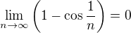 $\lim_{n \to \infty} \( 1 - \cos \frac 1n \) = 0$