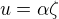 $u =\alpha \zeta$