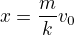 $x=\frac{m}{k}v_0$
