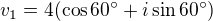 $v_1=4(\cos60^\circ+i\sin60^\circ)$