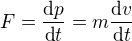 $F=\frac{\text{d}p}{\text{d}t}=m\frac{\text{d}v}{\text{d}t}$