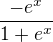 $\frac {-e^x}{1+e^x} $