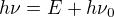 $h\nu=E+h\nu_0$