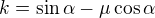 $k=\sin\alpha-\mu\cos\alpha$