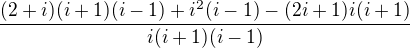 $\frac{(2+i)(i+1)(i-1)+i^2(i-1)-(2i+1)i(i+1)}{i(i+1)(i-1)}$