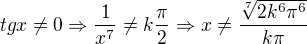 ${tg}x\not=0 \Rightarrow \frac{1}{x^{7}}\not=k\frac{\pi }{2} \Rightarrow x\not= \frac{\sqrt[7]{2k^{6}\pi ^{6}}}{k\pi}$