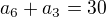 $a_{6}+a_{3}=30$