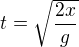 $t=\sqrt{\frac{2x}g}$