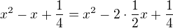$x^{2}-x+\frac{1}{4}=x^{2}-2\cdot \frac{1}{2}x+\frac{1}{4}$