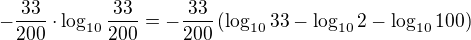$-\frac{33}{200}\cdot \log_{10}\frac{33}{200}=-\frac{33}{200}\left(\log_{10}33-\log_{10}2-\log_{10}100\right)$