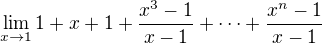 $\lim_{x\to1}1+x+1+\frac{x^3-1}{x-1}+\cdots+ \frac{x^n-1}{x-1}$