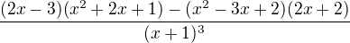 $\frac{(2x-3)(x^2+2x+1)-(x^2-3x+2)(2x+2)}{(x+1)^3}$
