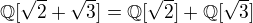 $\Bbb Q[\sqrt 2+\sqrt 3]= \Bbb Q[\sqrt 2]+\Bbb Q[\sqrt 3]$